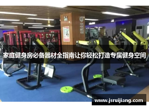 家庭健身房必备器材全指南让你轻松打造专属健身空间