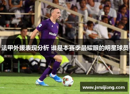 法甲外援表现分析 谁是本赛季最耀眼的明星球员